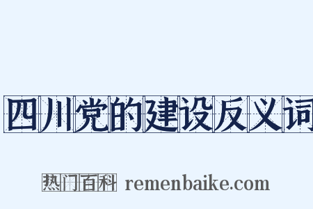 四川党的建设反义词是什么意思的图片